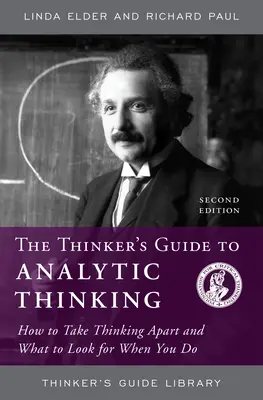 Le guide du penseur pour la pensée analytique : comment démonter la pensée et ce qu'il faut rechercher quand on le fait - The Thinker's Guide to Analytic Thinking: How to Take Thinking Apart and What to Look for When You Do