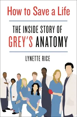 Comment sauver une vie : L'histoire intérieure de Grey's Anatomy - How to Save a Life: The Inside Story of Grey's Anatomy