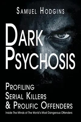 Dark Psychosis : Inside The Minds of The World's Most Dangerous Offenders (Psychose sombre : dans l'esprit des délinquants les plus dangereux du monde) - Dark Psychosis: Inside The Minds of The World's Most Dangerous Offenders