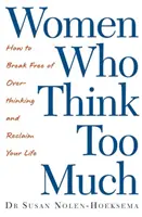 Les femmes qui pensent trop - Comment se libérer de l'excès de pensée et reprendre sa vie en main - Women Who Think Too Much - How to break free of overthinking and reclaim your life