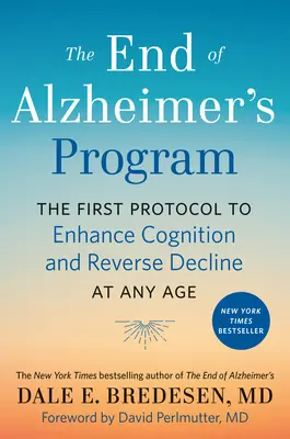 Le programme de fin de la maladie d'Alzheimer : Le premier protocole pour améliorer la cognition et inverser le déclin à tout âge - The End of Alzheimer's Program: The First Protocol to Enhance Cognition and Reverse Decline at Any Age