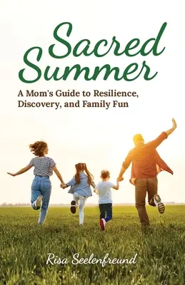 L'été sacré : Le guide d'une maman pour la résilience, la découverte et le plaisir en famille - Sacred Summer: A Mom's Guide to Resilience, Discovery, and Family Fun