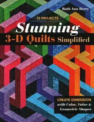 De superbes quilts en 3D simplifiés : Créer des dimensions avec la couleur, les valeurs et les formes géométriques - Stunning 3-D Quilts Simplified: Create Dimension with Color, Value & Geometric Shapes
