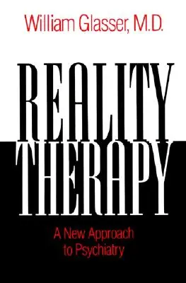 La thérapie de la réalité - Une nouvelle approche de la psychiatrie - Reality Therapy - A New Approach to Psychiatry