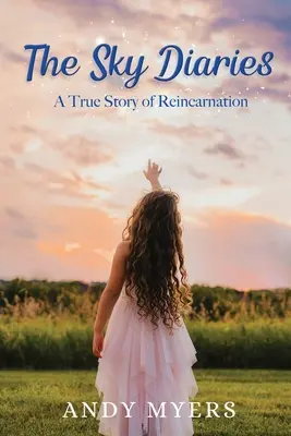 Le journal du ciel : Une histoire vraie de réincarnation - The Sky Diaries: A True Story of Reincarnation