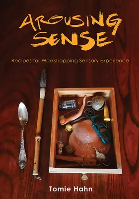 Susciter le sens : Recettes pour l'élaboration d'expériences sensorielles - Arousing Sense: Recipes for Workshopping Sensory Experience