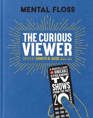 Mental Floss the Curious Viewer : Un florilège de séries télévisées des vingt dernières années à regarder en boucle - Mental Floss the Curious Viewer: A Miscellany of Bingeable Streaming TV Shows from the Past Twenty Years