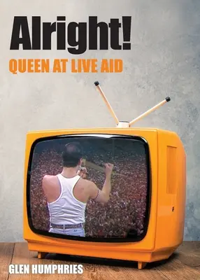 Le temps d'une soirée.. : Queen au Live Aid - Alright!: Queen at Live Aid