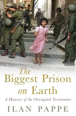 La plus grande prison du monde : Une histoire des territoires occupés - The Biggest Prison on Earth: A History of the Occupied Territories