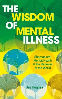 La sagesse de la maladie mentale : Chamanisme, santé mentale et renouvellement du monde - The Wisdom of Mental Illness: Shamanism, Mental Health & the Renewal of the World