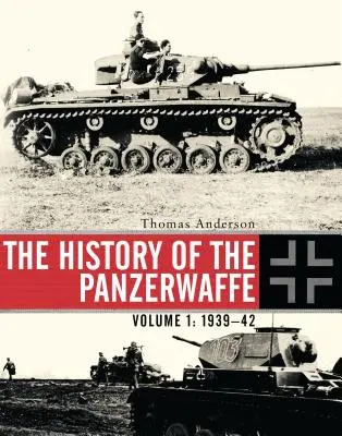 L'histoire de la Panzerwaffe : Volume I : 1939-42 - The History of the Panzerwaffe: Volume I: 1939-42