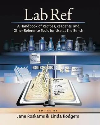 Lab Ref : un manuel de recettes, de réactifs et d'autres outils de référence à utiliser à la paillasse - Lab Ref: A Handbook of Recipes, Reagents, and Other Reference Tools for Use at the Bench