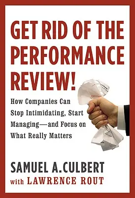 Débarrassez-vous de l'évaluation des performances ! Comment les entreprises peuvent cesser d'intimider... - Get Rid of the Performance Review!: How Companies Can Stop Intimidating Start...