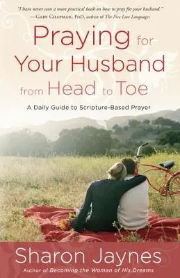 Prier pour son mari de la tête aux pieds : Un guide quotidien pour une prière basée sur les Ecritures - Praying for Your Husband from Head to Toe: A Daily Guide to Scripture-Based Prayer