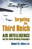 Cibler le Troisième Reich : Le renseignement aérien et les campagnes de bombardement alliées - Targeting the Third Reich: Air Intelligence and the Allied Bombing Campaigns