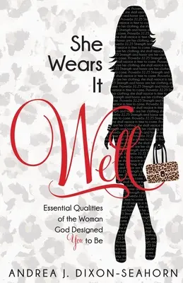 Elle le porte bien : Les qualités essentielles de la femme que Dieu a conçue pour vous - She Wears It Well: Essential Qualities of the Woman God Designed You to Be