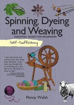 L'autosuffisance : Filage, teinture et tissage : Guide essentiel pour les débutants - Self-Sufficiency: Spinning, Dyeing and Weaving: Essential Guide for Beginners