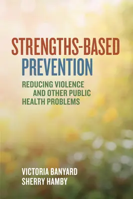 La prévention basée sur les forces : Réduire la violence et les autres problèmes de santé publique - Strengths-Based Prevention: Reducing Violence and Other Public Health Problems