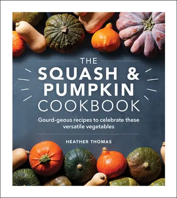 Le livre de cuisine de la courge et du potiron : Recettes de courges pour célébrer ces légumes polyvalents. - The Squash & Pumpkin Cookbook: Gourd-Geous Recipes to Celebrate These Versatile Vegetables