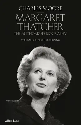 Margaret Thatcher - La biographie autorisée, Volume 1 : Pas pour tourner - Margaret Thatcher - The Authorized Biography, Volume One: Not For Turning