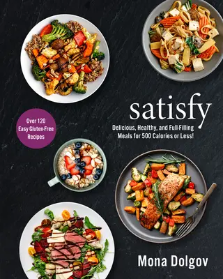 Satisfaire : Des repas délicieux, sains et complets pour 500 calories ou moins ! - Satisfy: Delicious, Healthy, and Full-Filling Meals for 500 Calories or Less!