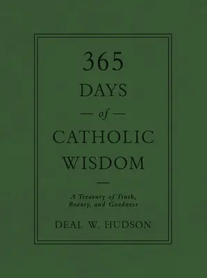 365 jours de sagesse catholique : Un trésor de vérité, de beauté et de bonté - 365 Days of Catholic Wisdom: A Treasury of Truth, Beauty, and Goodness