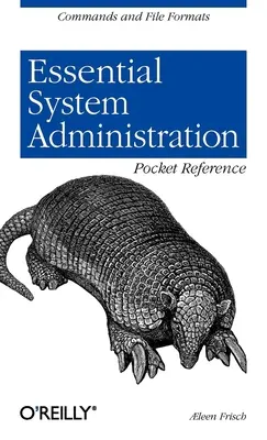 Référence de poche sur l'administration essentielle des systèmes : Commandes et formats de fichiers - Essential System Administration Pocket Reference: Commands and File Formats