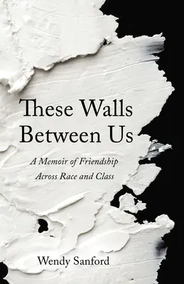 Ces murs qui nous séparent : Un mémoire d'amitié au-delà de la race et de la classe - These Walls Between Us: A Memoir of Friendship Across Race and Class