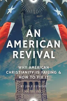 Un réveil américain : pourquoi le christianisme américain est en train d'échouer et comment y remédier - An American Revival: Why American Christianity Is Failing & How to Fix It