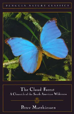 La forêt des nuages : Chronique de la nature sauvage en Amérique du Sud - Cloud Forest: A Chronicle of the South American Wilderness