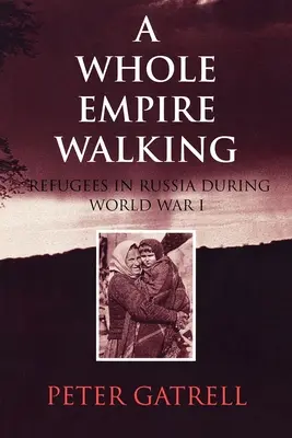 Tout un empire en marche : Les réfugiés en Russie pendant la Première Guerre mondiale - A Whole Empire Walking: Refugees in Russia During World War I