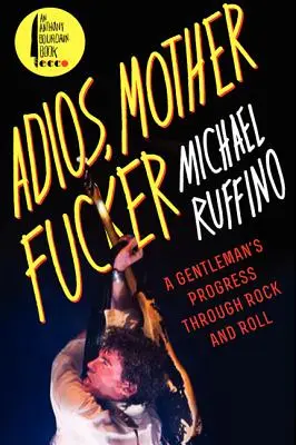 Adios, Motherfucker : Le progrès d'un gentleman à travers le rock and roll - Adios, Motherfucker: A Gentleman's Progress Through Rock and Roll