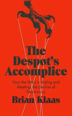 Le complice du despote : comment l'Occident est complice du déclin de la démocratie - The Despot's Accomplice: How the West Is Aiding and Abetting the Decline of Democracy