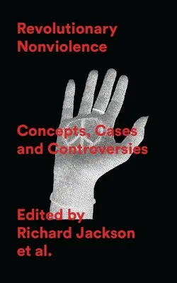 La non-violence révolutionnaire : Concepts, cas et controverses - Revolutionary Nonviolence: Concepts, Cases and Controversies