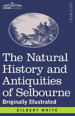 L'histoire naturelle et les antiquités de Selbourne : Illustré à l'origine - The Natural History and Antiquities of Selbourne: Originally Illustrated