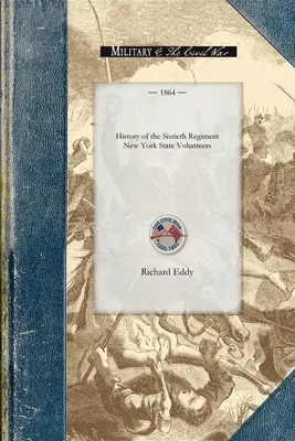 Histoire du soixantième régiment de New York : Depuis le début de son organisation en juillet 1861 jusqu'à sa réception publique à Ogdensburgh en tant qu'ancien combattant. - History of the Sixtieth Regiment New Yor: From the Commencement of Its Organization in July, 1861, to Its Public Reception at Ogdensburgh as a Veteran