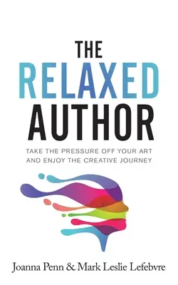 L'auteur détendu : Faites tomber la pression sur votre art et profitez du voyage créatif - The Relaxed Author: Take The Pressure Off Your Art and Enjoy The Creative Journey