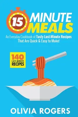 Repas en 15 minutes (2e édition) : Un livre de cuisine quotidienne de 140 recettes savoureuses de dernière minute qui sont rapides et faciles à préparer ! - 15-Minute Meals (2nd Edition): An Everyday Cookbook of 140 Tasty Last-Minute Recipes That Are Quick & Easy to Make!