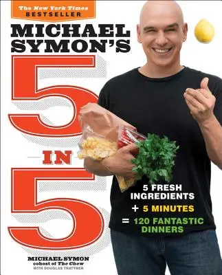 Michael Symon's 5 in 5 : 5 ingrédients frais + 5 minutes = 120 dîners fantastiques - Michael Symon's 5 in 5: 5 Fresh Ingredients + 5 Minutes = 120 Fantastic Dinners