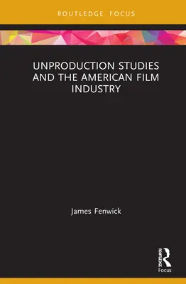 Les études sur la non-production et l'industrie cinématographique américaine - Unproduction Studies and the American Film Industry
