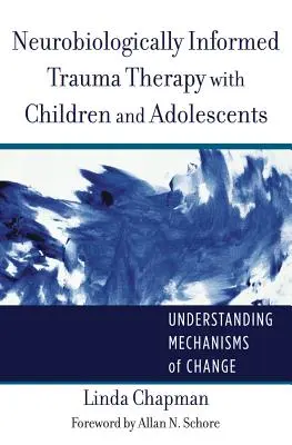 La thérapie des traumatismes basée sur la neurobiologie avec les enfants et les adolescents : Comprendre les mécanismes du changement - Neurobiologically Informed Trauma Therapy with Children and Adolescents: Understanding Mechanisms of Change