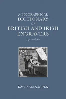 Dictionnaire biographique des graveurs britanniques et irlandais, 1714-1820 - A Biographical Dictionary of British and Irish Engravers, 1714-1820