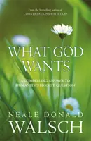 Ce que Dieu veut - Une réponse convaincante à la plus grande question de l'humanité - What God Wants - A Compelling Answer to Humanity's Biggest Question