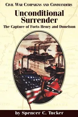 La capitulation sans condition : La prise des forts Henry et Donelson - Unconditional Surrender: The Capture of Forts Henry and Donelson