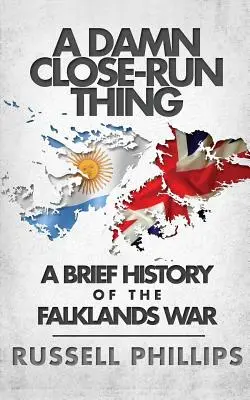 Une chose sacrément proche : une brève histoire de la guerre des Malouines - A Damn Close-Run Thing: A Brief History Of The Falklands War