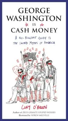 George Washington est de l'argent liquide : Un guide sans fioritures des mythes unifiés de l'Amérique - George Washington Is Cash Money: A No-Bullshit Guide to the United Myths of America