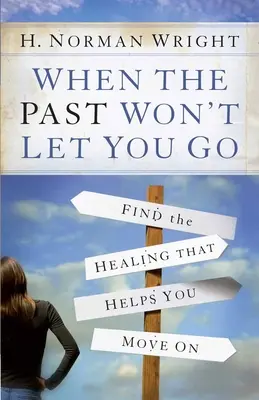 Quand le passé ne vous laisse pas partir : Trouver la guérison qui vous aidera à aller de l'avant - When the Past Won't Let You Go: Find the Healing That Helps You Move on