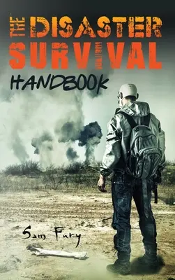 Le manuel de survie en cas de catastrophe : Le manuel de préparation aux catastrophes naturelles et d'origine humaine - The Disaster Survival Handbook: The Disaster Preparedness Handbook for Man-Made and Natural Disasters