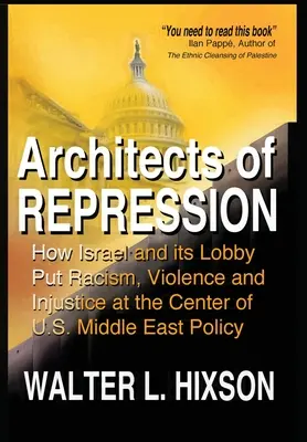 Architectes de la répression : Comment Israël et son lobby ont mis le racisme, la violence et l'injustice au centre de la politique américaine au Moyen-Orient - Architects of Repression: How Israel and Its Lobby Put Racism, Violence and Injustice at the Center of US Middle East Policy