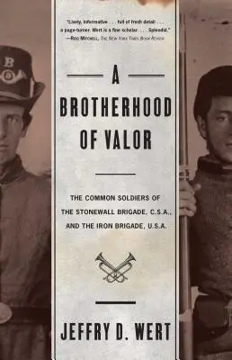 Une fraternité de bravoure : Les soldats de la Stonewall Brigade C S A et de la Iron Brigade U S A - A Brotherhood of Valor: The Common Soldiers of the Stonewall Brigade C S A and the Iron Brigade U S A